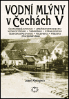 Vodní mlýny v Čechách V. (Českobudějovicko, Jindřichohradecko, Vltavskotýnsko, Táborsko, Strakonicko, Českokrumlovsko, Milevsko, Písecko, Pelhřimovsko) - obálka
