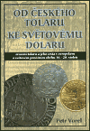 Od českého tolaru ke světovému dolaru (Zrození tolaru a jeho cesta v evropském a světovém peněžním oběhu 16.-20. století) - obálka