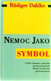 Nemoc jako symbol (Výklad významu a příznaků psychosomatických chorob) - obálka