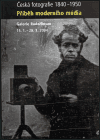 Česká fotografie 1840-1950 - Příběh moderního média (Czech Photography 1840-1950 A Story of a Modern Medium) - obálka