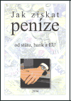 Jak získat peníze od státu, bank a EU (Aneb receptář podpor, dotací, záruk a úvěrů pro podnikání a investování) - obálka
