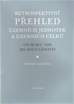 Obálka titulu Retrospektivní přehled územních jednotek a územních obvodů od roku 1850 do současnosti