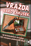 Vražda jako zákusek (18 kriminálních povídek 105 receptů jedinečné chuti) - obálka