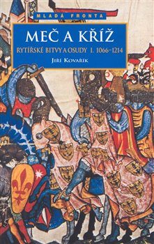 Obálka titulu Meč a kříž - Rytířské bitvy a osudy I. (1066-1214)