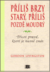 Příliš brzy starý, příliš pozdě moudrý (Třicet pravd, které musíté znát ihned) - obálka
