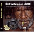 Mistrovství práce s DSLR (Vše, co jste chtěli vědět o digitální zrcadlovce a nikdo vám to neuměl vysvětlit) - obálka