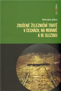 Obálka titulu Zrušené železniční tratě v Čechách, na Moravě a ve Slezsku