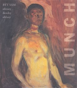 Obálka titulu Edvard Munch. Být sám. Obrazy-Deníky-Ohlasy