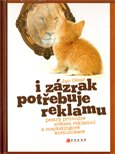 I zázrak potřebuje reklamu (Pestrý průvodce světem reklamní a marketingové komunikace) - obálka