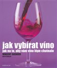 Jak vybírat víno (Jak na to, aby vám víno lépe chutnalo) - obálka