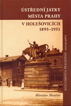 Obálka titulu Ústřední jatky města Prahy v Holešovicích 1895 - 1951