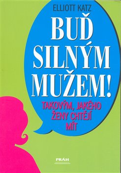 Obálka titulu Buď silným mužem - takovým, jakého ženy chtějí