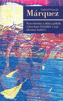 Obálka titulu Neuvěřitelný a tklivý příběh o bezelstné Eréndiře a její ukrutné babičce