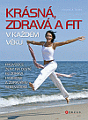 Krásná, zdravá a fit v každém věku (Průvodce ženy na cestě ke zdraví) - obálka