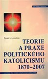 Teorie a praxe politického katolicismu 1870–2007 - obálka