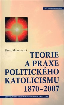 Obálka titulu Teorie a praxe politického katolicismu 1870–2007