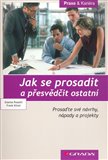 Jak se prosadit a přesvědčit ostatní (Prosaďte své návrhy, nápady a projekty) - obálka