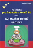 Kuchařka pro žadatele z fondů EU aneb jak uvařit dobrý projekt - obálka