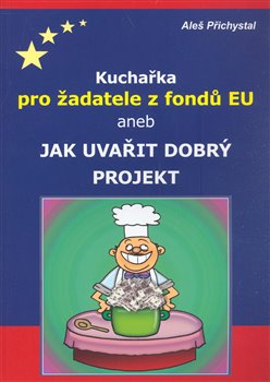 Obálka titulu Kuchařka pro žadatele z fondů EU aneb jak uvařit dobrý projekt