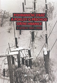 Obálka titulu Pohraniční stráž a pokusy o přechod státní hranice v letech 1951 - 1955