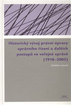 Obálka titulu Historický vývoj právní úpravy správního řízení a dalších postupů ve veřejné správě (1918 - 2005)