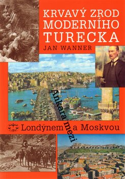 Obálka titulu Krvavý zrod moderního Turecka. Ankara mezi Londýnem a Moskvou