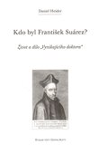 Kdo byl František Suárez? (Život a dílo 'Vynikajícího doktora') - obálka