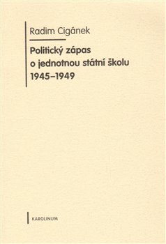 Obálka titulu Politický zápas o jednotnou státní školu 1945 - 1949