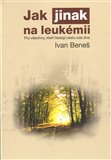 Jak jinak na leukémii (Pro všechny, kteří hledají cestu ode dna) - obálka