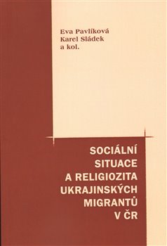 Obálka titulu Sociální situace a religiozita ukrajinských migrantů v ČR
