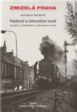 Nádraží a železniční tratě (Zmizelá Praha / Zaniklé, proměněné a ohrožené stavby) - obálka