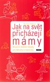 Jak na svět přicházejí mámy - obálka