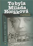 To byla Milada Horáková ve fotografiích a dokumentech - obálka