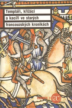 Obálka titulu Templáři, křižáci a kacíři ve starých francouzských kronikách