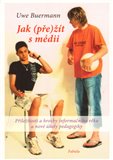 Jak (pře)žít s médii (Příležitosti a hrozby informačního věku a nové úkoly pedagogiky.) - obálka