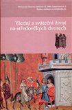 Všední a sváteční život na středověkých dvorech (Dvory a rezidence ve středověku III.) - obálka