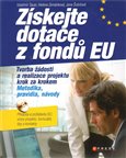 Získejte dotace z fondů EU (tvorba žádosti a realizace projektu krok za krokem + CD se vzorovým příkladem úspěšného projektu) - obálka