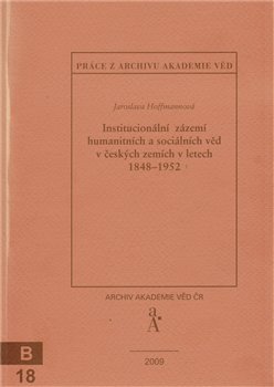 Obálka titulu Institucionální zázemí humanitních a sociálních věd v českých zemích v letech 1848-1952