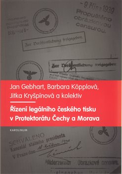 Obálka titulu Řízení legálního českého tisku v Protektorátu Čechy a Morava 1939-1945