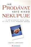 Jak prodávat, když nikdo nekupuje (...a jak prodávat ještě více, až lidé a firmy kupovat začnou) - obálka