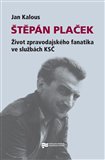Štěpán Plaček. Život zpravodajského fanatika ve službách KSČ - obálka