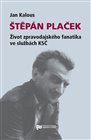 Štěpán Plaček. Život zpravodajského fanatika ve službách KSČ