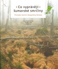 Co vyprávějí šumavské smrčiny (Průvodce horskými ekosystémy Šumavy.) - obálka