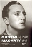 Gustav Machatý (Touha dělat film. Osobnost režiséra na pozadí dějin kinematografie) - obálka