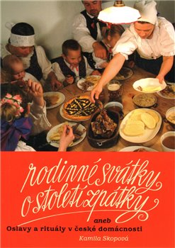 Obálka titulu Rodinné svátky o století zpátky aneb Oslavy a rituály v české domácnosti