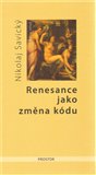 Renesance jako změna kódu (O komunikaci slovem a obrazem v italském rinascimento) - obálka
