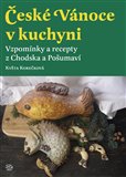 České Vánoce v kuchyni. Vzpomínky a recepty z Chodska a Pošumaví - obálka