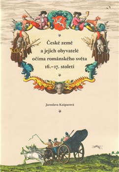 Obálka titulu České země a jejich obyvatelé očima románského světa 16.–17. století