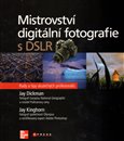 Mistrovství digitální fotografie s DSLR (Rady a tipy skutečných profesionálů) - obálka
