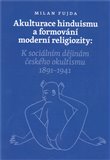 Akulturace hinduismu a formování moderní religiozity (K sociálním dějinám českého okultismu 1891 - 1941) - obálka